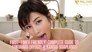 First-Timer Friendly! Complete Guide to Fukuhara (Hyogo) & Kansai Soaplands – Foreigners Welcome!