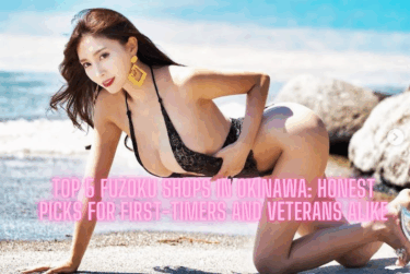 Top 5 Fuzoku Shops in Okinawa: Honest Picks for First-Timers and Veterans Alike