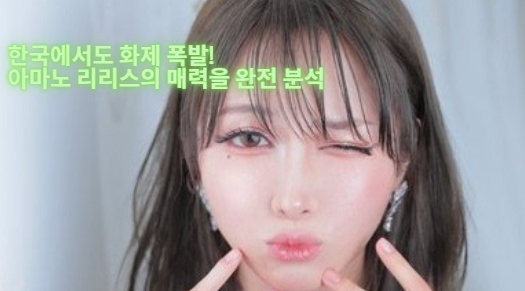 한국에서도 화제 폭발! 아마노 리리스의 매력을 완전 분석